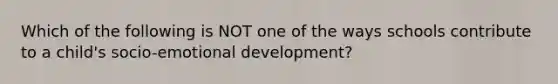 Which of the following is NOT one of the ways schools contribute to a child's socio-emotional development?