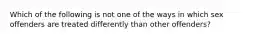 Which of the following is not one of the ways in which sex offenders are treated differently than other offenders?