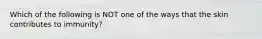 Which of the following is NOT one of the ways that the skin contributes to immunity?