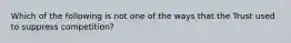 Which of the following is not one of the ways that the Trust used to suppress competition?