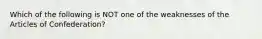 Which of the following is NOT one of the weaknesses of the Articles of Confederation?