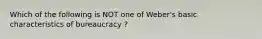 Which of the following is NOT one of Weber's basic characteristics of bureaucracy ?