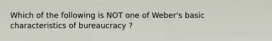 Which of the following is NOT one of Weber's basic characteristics of bureaucracy ?