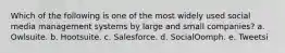 Which of the following is one of the most widely used social media management systems by large and small companies? a. Owlsuite. b. Hootsuite. c. Salesforce. d. SocialOomph. e. Tweetsi
