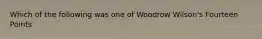 Which of the following was one of Woodrow Wilson's Fourteen Points