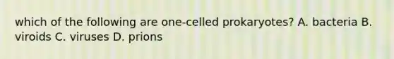 which of the following are one-celled prokaryotes? A. bacteria B. viroids C. viruses D. prions