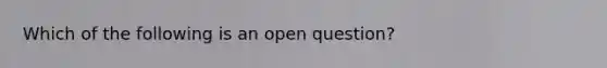 Which of the following is an open question?