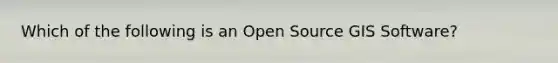 Which of the following is an Open Source GIS Software?