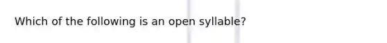 Which of the following is an open syllable?