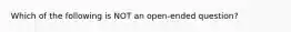 Which of the following is NOT an open-ended question?