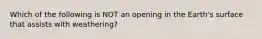 Which of the following is NOT an opening in the Earth's surface that assists with weathering?