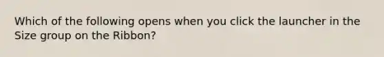 Which of the following opens when you click the launcher in the Size group on the Ribbon?
