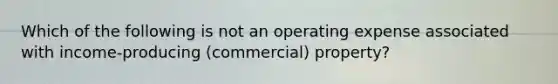 Which of the following is not an operating expense associated with income-producing (commercial) property?