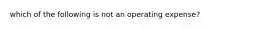 which of the following is not an operating expense?