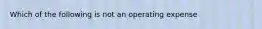 Which of the following is not an operating expense