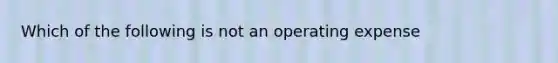 Which of the following is not an operating expense