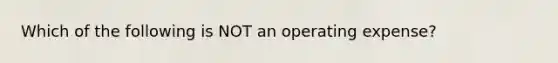 Which of the following is NOT an operating expense?