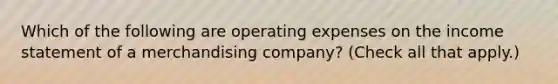 Which of the following are operating expenses on the income statement of a merchandising company? (Check all that apply.)