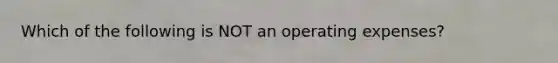 Which of the following is NOT an operating expenses?