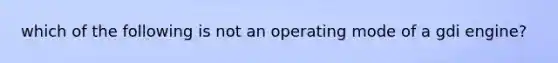 which of the following is not an operating mode of a gdi engine?