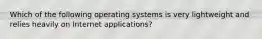 Which of the following operating systems is very lightweight and relies heavily on Internet applications?