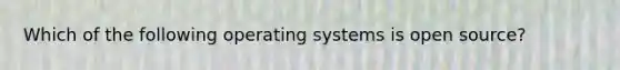 Which of the following operating systems is open source?