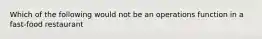 Which of the following would not be an operations function in a fast-food restaurant