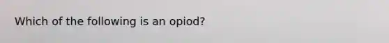 Which of the following is an opiod?