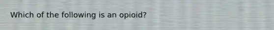 Which of the following is an opioid?