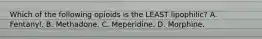 Which of the following opioids is the LEAST lipophilic? A. Fentanyl. B. Methadone. C. Meperidine. D. Morphine.