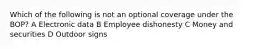 Which of the following is not an optional coverage under the BOP? A Electronic data B Employee dishonesty C Money and securities D Outdoor signs