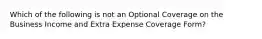 Which of the following is not an Optional Coverage on the Business Income and Extra Expense Coverage Form?