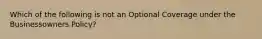 Which of the following is not an Optional Coverage under the Businessowners Policy?