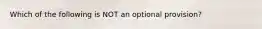 Which of the following is NOT an optional provision?