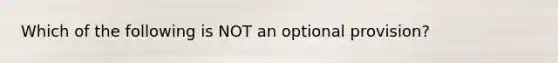 Which of the following is NOT an optional provision?