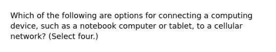 Which of the following are options for connecting a computing device, such as a notebook computer or tablet, to a cellular network? (Select four.)