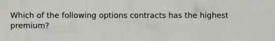 Which of the following options contracts has the highest premium?