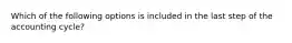 Which of the following options is included in the last step of the accounting cycle?