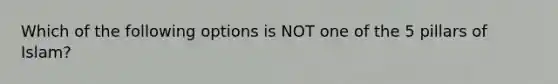 Which of the following options is NOT one of the 5 pillars of Islam?