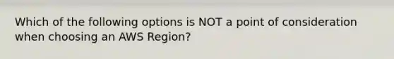 Which of the following options is NOT a point of consideration when choosing an AWS Region?