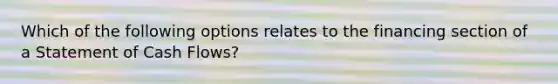 Which of the following options relates to the financing section of a Statement of Cash Flows?