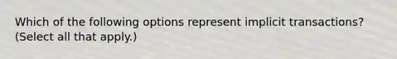 Which of the following options represent implicit transactions? (Select all that apply.)