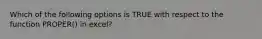 Which of the following options is TRUE with respect to the function PROPER() in excel?