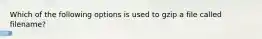 Which of the following options is used to gzip a file called filename?