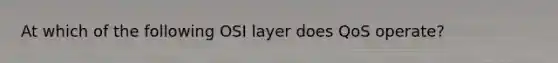 At which of the following OSI layer does QoS operate?