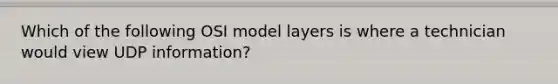 Which of the following OSI model layers is where a technician would view UDP information?