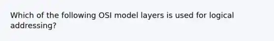 Which of the following OSI model layers is used for logical addressing?