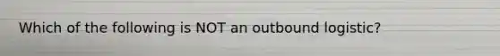 Which of the following is NOT an outbound logistic?