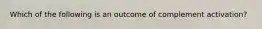 Which of the following is an outcome of complement activation?