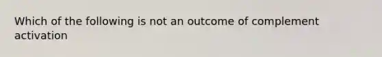 Which of the following is not an outcome of complement activation